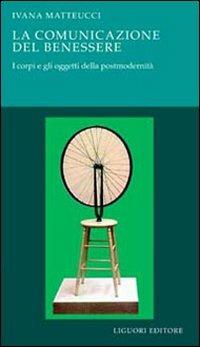 La comunicazione del benessere. I corpi e gli oggetti della postmodernità - Ivana Matteucci - Libro Liguori 2004 | Libraccio.it