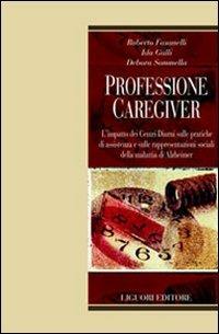 Professione caregiver. L'impatto dei centri diurni sulle pratiche di assistenza e sulle rappresentazioni sociali della malattia di Alzheimer - Roberto Fasanelli, Ida Galli, Debora Sommella - Libro Liguori 2005, Relazioni | Libraccio.it