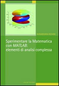 Sperimentare la matematica con MATLAB: elementi di analisi complessa - Mariarosaria Rizzardi - Libro Liguori 2005 | Libraccio.it