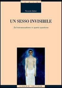 Un sesso invisibile. Sul transessualismo in quanto questione - Riccardo Galiani - Libro Liguori 2005, Psicologia clinica e lavoro istituzionale | Libraccio.it