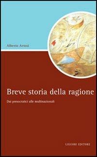 Breve storia della ragione. Dai presocratici alle multinazionali - Alberto Artosi - Libro Liguori 2005, Script | Libraccio.it