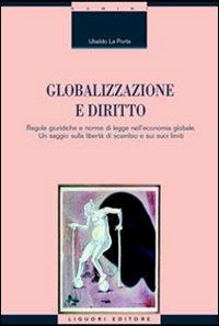 Globalizzazione e diritto. Regole giuridiche e norme di legge nell'economia globale. Un saggio sulla libertà di scambio e sui suoi limiti - Ubaldo La Porta - Libro Liguori 2005, Bibl. di diritto civile e comparato | Libraccio.it