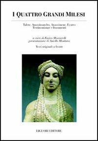 I quattro grandi milesi. Talete, Anassimandro, Anassimene, Ecateo. Testimonianze e frammenti. Testo greco a fronte  - Libro Liguori 2006 | Libraccio.it
