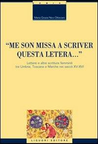 «Me son missa a scriver questa letera... » Lettere e altre scritture femminili tra Umbria, Toscana e Marche nei secoli XV-XVI - M. Grazia Nico Ottaviani - Libro Liguori 2006, Critica e letteratura | Libraccio.it