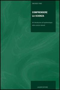 Comprendere la scienza. Un'introduzione all'epistemologia delle scienze naturali - Vincenzo Fano - Libro Liguori 2005, Libri di base di filosofia | Libraccio.it
