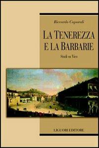 La tenerezza e la barbarie. Studi su Vico - Riccardo Caporali - Libro Liguori 2006, Teorie e oggetti della filosofia | Libraccio.it
