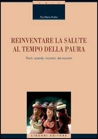Reinventare la salute al tempo della paura. Perù: scambi, incontri, dis-incontri - Pia M. Koller - Libro Liguori 2006, Territorio e ricerca | Libraccio.it