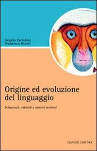 Origine e evoluzione del linguaggio. Scimpanzé, ominidi e uomini moderni - Francesca Giusti, Angelo Tartabini - Libro Liguori 2006, Script | Libraccio.it