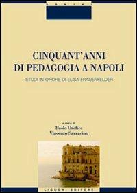Cinquant'anni di pedagogia a Napoli. Studi in onore di Elisa Frauenfelder  - Libro Liguori 2006, Studi e ricerche storico-educative | Libraccio.it