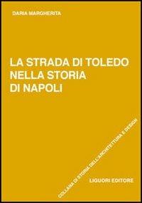 La strada di Toledo nella storia di Napoli - Daria Margherita - Libro Liguori 2006, Storia dell'architettura e design | Libraccio.it