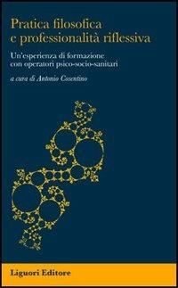 Pratica filosofica e professionalità riflessiva. Un'esperienza di formazione con operatori psico-socio-sanitari  - Libro Liguori 2006, Impariamo a pensare | Libraccio.it