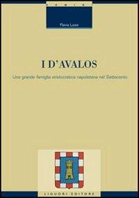 I d'Avalos. Una grande famiglia aristocratica napoletana nel Settecento - Flavia Luise - Libro Liguori 2006, Mezzogiorno medioevale e moderno | Libraccio.it