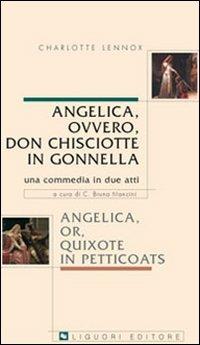 Angelica, ovvero, don Chisciotte in gonnella-Angelica, or, Quixote in petticoats. Una commedia in due atti - Charlotte Lennox - Libro Liguori 2006, Angelica | Libraccio.it