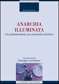 Anarchia illuminata. Una introduzione alla filosofia politica - Matthias Kaufmann - Libro Liguori 2007, La cultura storica | Libraccio.it