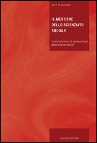 Il mestiere dello scienziato sociale. Un'introduzione all'epistemologia delle scienze sociali - Enzo Di Nuoscio - Libro Liguori 2006, Libri di base di filosofia | Libraccio.it