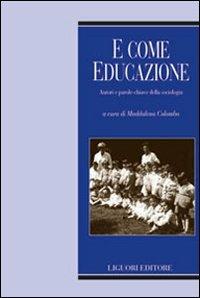 E come educazione. Autori e parole-chiave della sociologia dell'educazione  - Libro Liguori 2006, Lessico sociologico | Libraccio.it