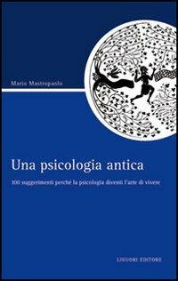 Una psicologia antica. 100 suggerimenti perché la psicologia diventi l'arte di vivere - Mario Mastropaolo - Libro Liguori 2007, Script | Libraccio.it