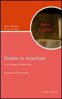 Donne in relazione. La rivoluzione del femminismo - Maria-Milagros Rivera Garretas - Libro Liguori 2007, Script | Libraccio.it