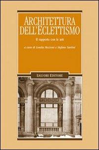 Architettura dell'eclettismo. Il rapporto con le arti  - Libro Liguori 2007, Problemi e metodi di architettura | Libraccio.it