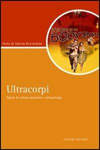 Ultracorpi. Figure di cultura materiale e antropologia - Paola De Sanctis Ricciardone - Libro Liguori 2007, Script | Libraccio.it