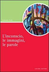 L' inconscio, le immagini, le parole - Gabriele Pulli - Libro Liguori 2007, Script | Libraccio.it