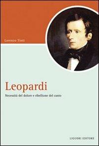 Leopardi. Necessità del dolore e ribellione del canto - Lorenzo Tinti - Libro Liguori 2007, Script | Libraccio.it