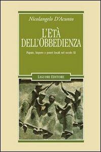 L' età dell'obbedienza. Papato, impero e poteri locali nel secolo XI - Nicolangelo D'Acunto - Libro Liguori 2007, Nuovo Medioevo | Libraccio.it