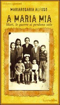 A Maria mia. Marì, le guerre si perdono solo - Mariarosaria Alfuso - Libro Liguori 2008, Bibliotecagiovani | Libraccio.it