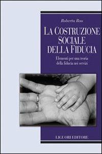 La costruzione sociale della fiducia. Elementi per una teoria della fiducia nei servizi - Roberta Rao - Libro Liguori 2007, Teorie e oggetti delle scienze sociali | Libraccio.it