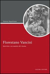 Florestano Vancini. Intervista a un maestro del cinema - Valeria Napolitano - Libro Liguori 2008, Script | Libraccio.it