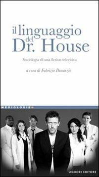 Il linguaggio del Dr. House. Sociologia di una fiction televisiva  - Libro Liguori 2008, Mediologie | Libraccio.it