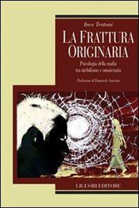 La frattura originaria. Psicologia della mafia tra nichilismo e omnicrazia - Ines Testoni - Libro Liguori 2015, Relazioni | Libraccio.it