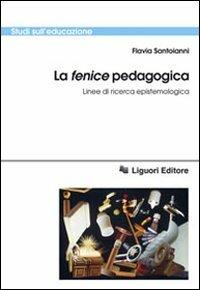 La «fenice» pedagogica. Linee di ricerca epistemologica - Flavia Santoianni - Libro Liguori 2007, Studi sull'educazione | Libraccio.it