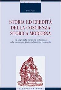 Storia ed eredità della coscienza storica moderna. Tra origini dello storicismo e riflessione sulla conoscenza storica nel secondo Novecento - Enrico Nuzzo - Libro Liguori 2008, La cultura storica | Libraccio.it
