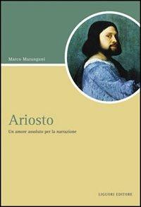 Ariosto. Un amore assoluto per la narrazione - Marco Marangoni - Libro Liguori 2008, Script | Libraccio.it