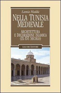 Nella Tunisia medievale. Architettura e decorazione islamica (IX-XVI secolo) - Lamia Hadda - Libro Liguori 2008, Nuovo Medioevo | Libraccio.it