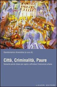 Città, criminalità, paure. Sessanta parole chiave per capire e affrontare l'insicurezza urbana  - Libro Liguori 2008, Città e sicurezza | Libraccio.it