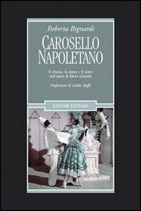 Carosello napoletano. Il cinema, la danza e il teatro nell'opera di Ettore Giannini - Roberta Bignardi - Libro Liguori 2008, Cinema e storia | Libraccio.it