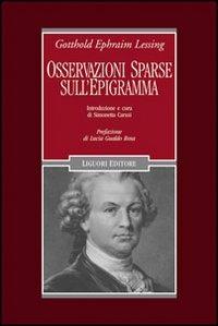 Osservazioni sparse sull'epigramma e alcuni dei più distinti epigrammatisti - Gotthold Ephraim Lessing - Libro Liguori 2009, Nuovo Medioevo | Libraccio.it