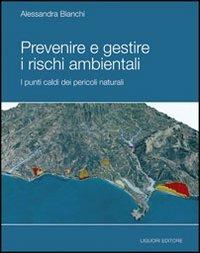 Prevenire e gestire i rischi ambientale. I punti caldi dei pericoli naturali. Ediz. illustrata - Alessandra Bianchi - Libro Liguori 2008 | Libraccio.it