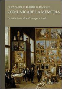 Comunicare la memoria. Le istituzioni culturali europee e la rete - Donatella Capaldi, Emiliano Ilardi, Giovanni Ragone - Libro Liguori 2008 | Libraccio.it