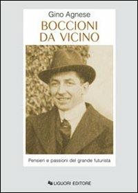 Boccioni da vicino. Pensieri e passioni del grande futurista - Gino Agnese - Libro Liguori 2008, Storia dell'arte e della critica d'arte | Libraccio.it