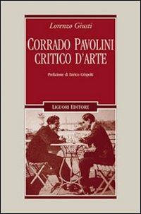 Corrado Pavolini critico d'arte - Lorenzo Giusti - Libro Liguori 2008, Storia e critica dell'arte contemporanea | Libraccio.it