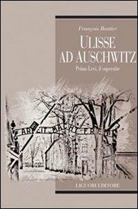 Ulisse ad Auschwitz. Primo Levi, il superstite - François Rastier - Libro Liguori 2009, Teorie e oggetti della letteratura | Libraccio.it