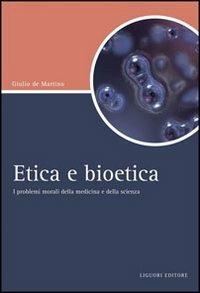 Etica e bioetica. I problemi morali della medicina e della scienza - Giulio De Martino - Libro Liguori 2008, Script | Libraccio.it