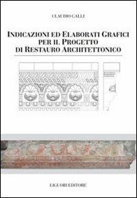 Indicazioni e elaborati grafici per il progetto di restauro architettonico - Claudio Galli - Libro Liguori 2009, Guide di ricerca storica e restauro | Libraccio.it