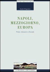 Napoli, Mezzogiorno, Europa. Poteri, istituzioni e società - Guido D'Agostino - Libro Liguori 2009, Scienze storiche | Libraccio.it