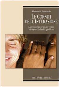 Le cornici dell'interazione. La comunicazione interpersonale nei contesti della vita quotidiana - Vincenzo Romania - Libro Liguori 2008, Relazioni | Libraccio.it