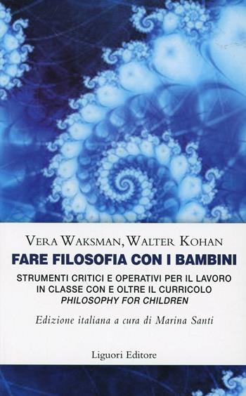 Fare filosofia con i bambini. Strumenti critici e operativi per il lavoro in classe con e oltre il curricolo «philosophy for children» - Vera Waksman, Walter O. Kohan - Libro Liguori 2013, Impariamo a pensare | Libraccio.it