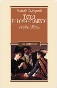 Teatri di comportamento. La «regola» e il «difforme» da Torquato Tasso a Paolo Sarpi - Pasquale Guaragnella - Libro Liguori 2009, Letterature | Libraccio.it